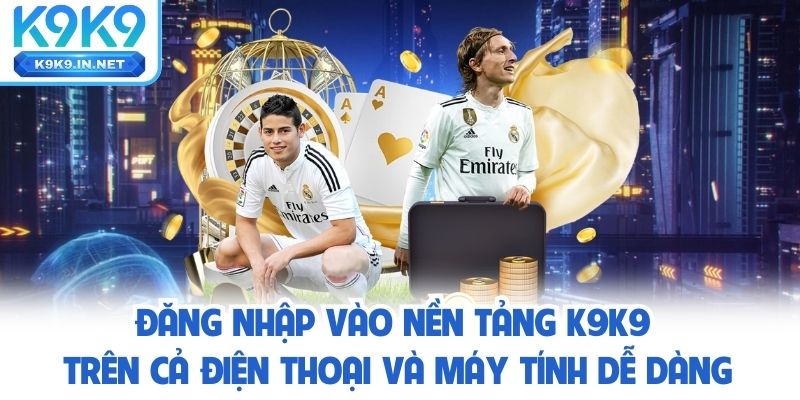 Đăng nhập vào nền tảng K9K9 trên cả điện thoại và máy tính dễ dàng