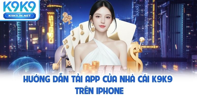 Hướng dẫn Tải app k9k9 trên iPhone