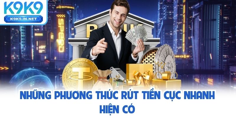 Những phương thức Rút tiền k9k9 cực nhanh hiện có