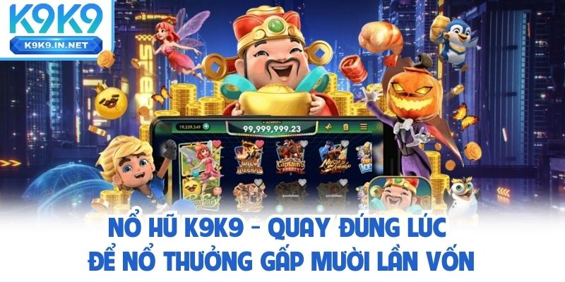 Game nổ hũ K9K9 khuấy đảo cộng đồng năm 2025
