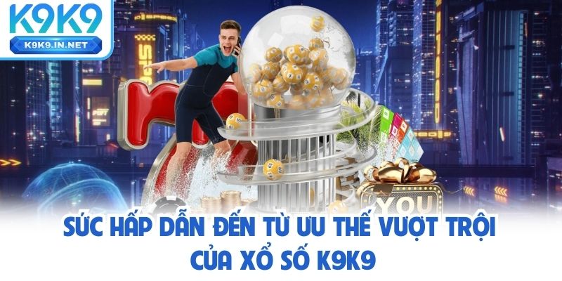 Sức hấp dẫn đến từ ưu thế vượt trội của xổ số K9K9
