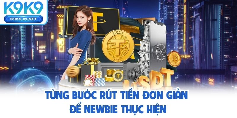 Từng bước Rút tiền k9k9 đơn giản để newbie thực hiện